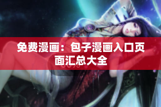 免费漫画：包子漫画入口页面汇总大全