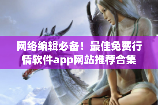 网络编辑必备！最佳免费行情软件app网站推荐合集