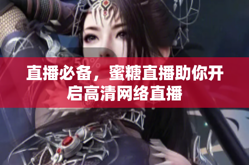 直播必备，蜜糖直播助你开启高清网络直播