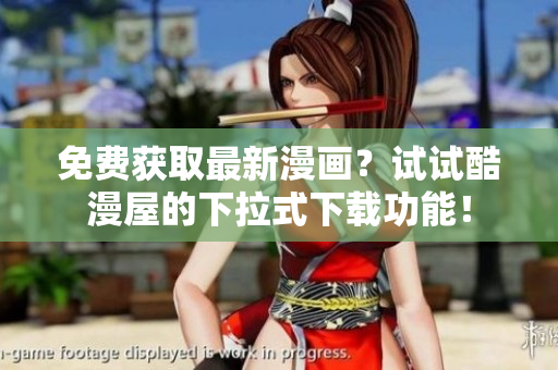 免费获取最新漫画？试试酷漫屋的下拉式下载功能！