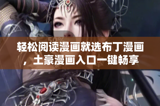 轻松阅读漫画就选布丁漫画，土豪漫画入口一键畅享