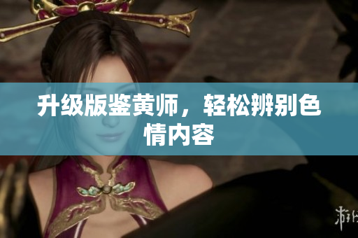 升级版鉴黄师，轻松辨别色情内容