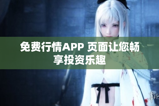 免费行情APP 页面让您畅享投资乐趣