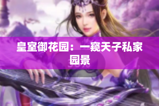 皇室御花园：一窥天子私家园景