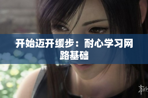 开始迈开缓步：耐心学习网路基础