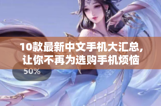10款最新中文手机大汇总,让你不再为选购手机烦恼