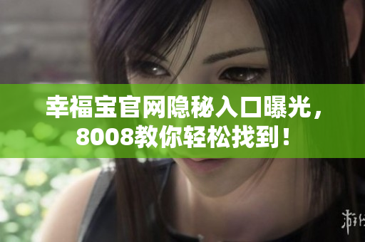 幸福宝官网隐秘入口曝光，8008教你轻松找到！