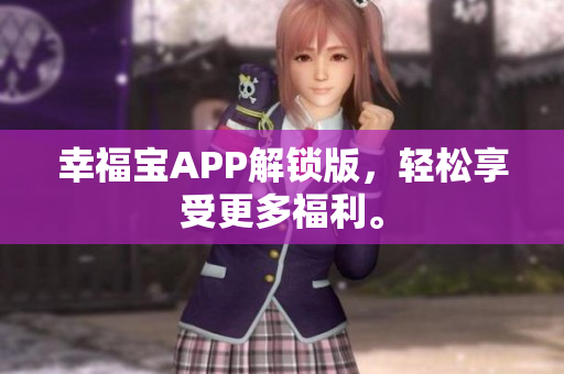 幸福宝APP解锁版，轻松享受更多福利。