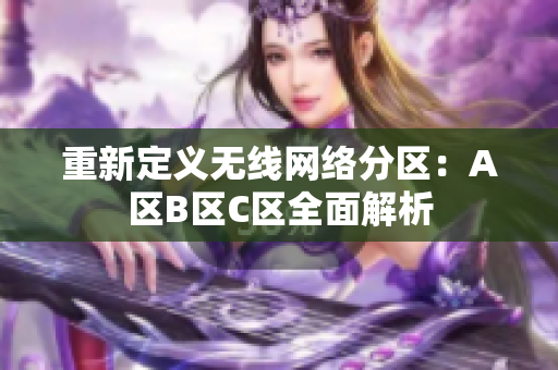 重新定义无线网络分区：A区B区C区全面解析
