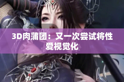 3D肉蒲团：又一次尝试将性爱视觉化