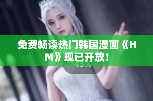 免费畅读热门韩国漫画《HM》现已开放！