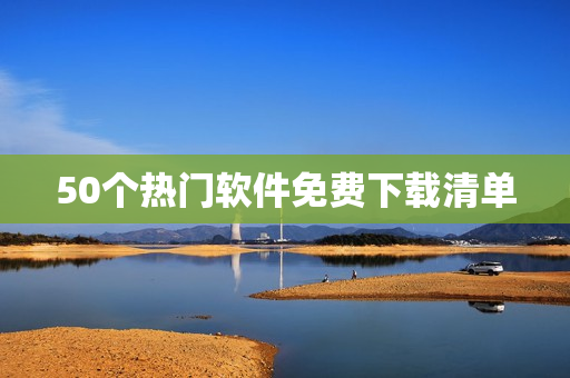 50个热门软件免费下载清单