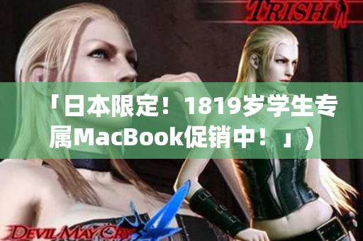 「日本限定！1819岁学生专属MacBook促销中！」)