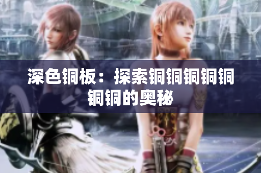 深色铜板：探索铜铜铜铜铜铜铜的奥秘