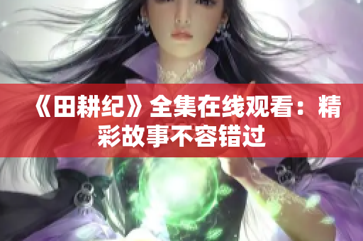 《田耕纪》全集在线观看：精彩故事不容错过