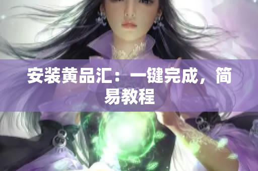 安装黄品汇：一键完成，简易教程