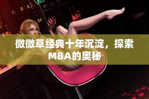 微微草经典十年沉淀，探索MBA的奥秘
