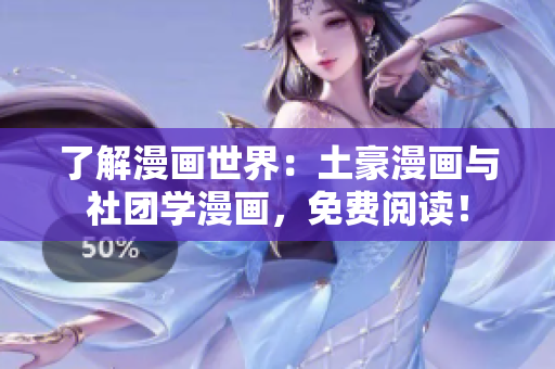 了解漫画世界：土豪漫画与社团学漫画，免费阅读！