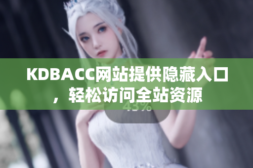 KDBACC网站提供隐藏入口，轻松访问全站资源
