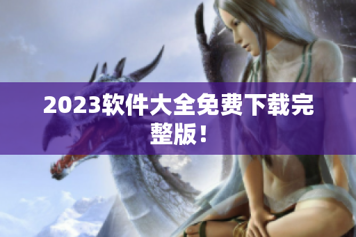 2023软件大全免费下载完整版！