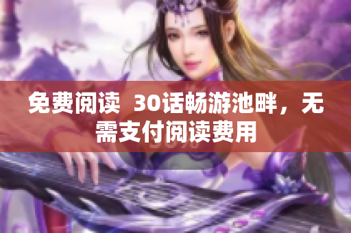 免费阅读  30话畅游池畔，无需支付阅读费用