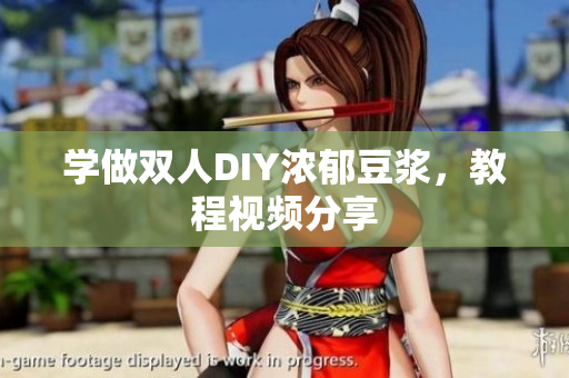 学做双人DIY浓郁豆浆，教程视频分享