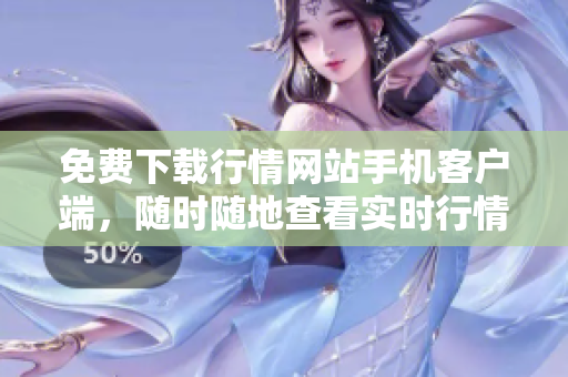 免费下载行情网站手机客户端，随时随地查看实时行情