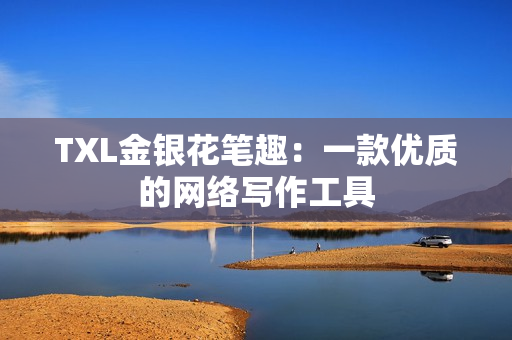 TXL金银花笔趣：一款优质的网络写作工具