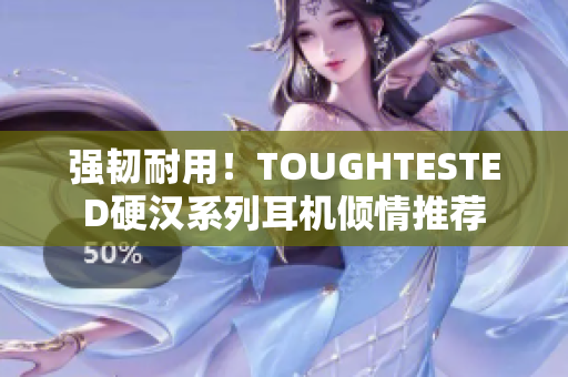 强韧耐用！TOUGHTESTED硬汉系列耳机倾情推荐