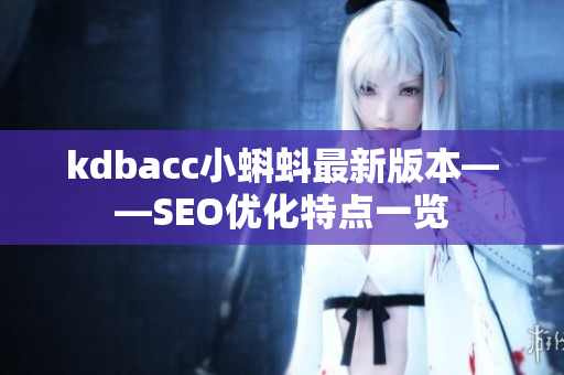kdbacc小蝌蚪最新版本——SEO优化特点一览