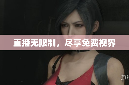 直播无限制，尽享免费视界