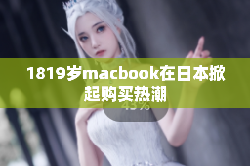 1819岁macbook在日本掀起购买热潮
