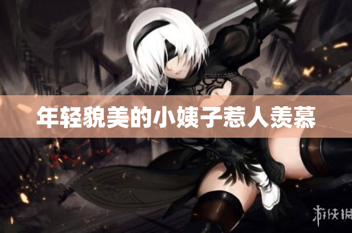 年轻貌美的小姨子惹人羡慕