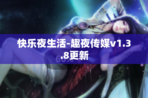 快乐夜生活-趣夜传媒v1.3.8更新
