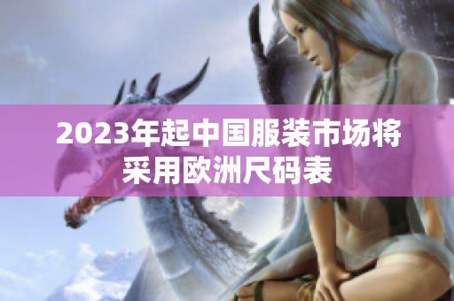 2023年起中国服装市场将采用欧洲尺码表