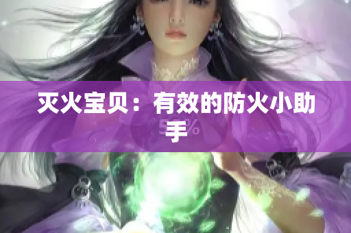 灭火宝贝：有效的防火小助手