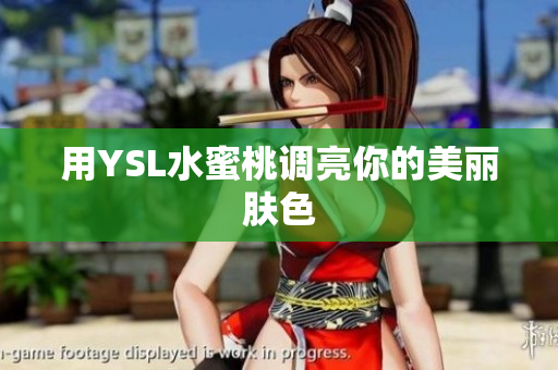 用YSL水蜜桃调亮你的美丽肤色