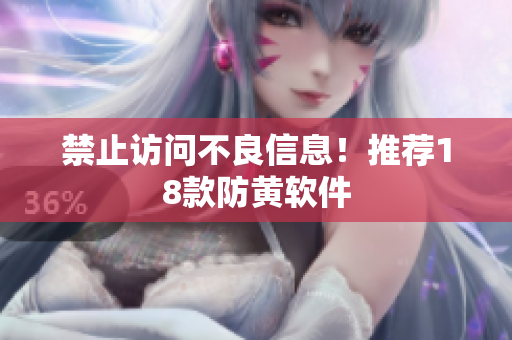 禁止访问不良信息！推荐18款防黄软件