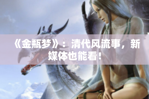 《金瓶梦》：清代风流事，新媒体也能看！