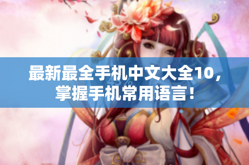 最新最全手机中文大全10，掌握手机常用语言！