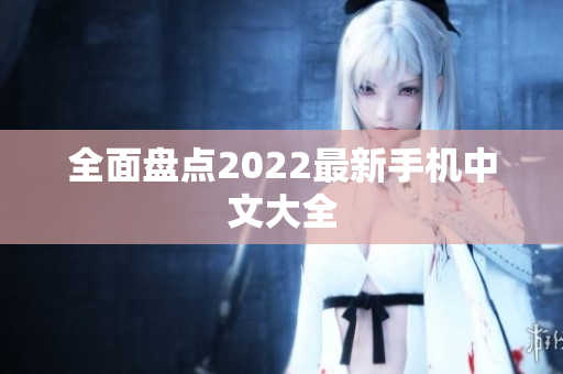全面盘点2022最新手机中文大全