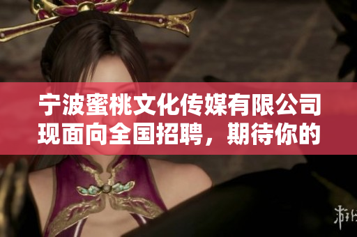 宁波蜜桃文化传媒有限公司现面向全国招聘，期待你的加盟