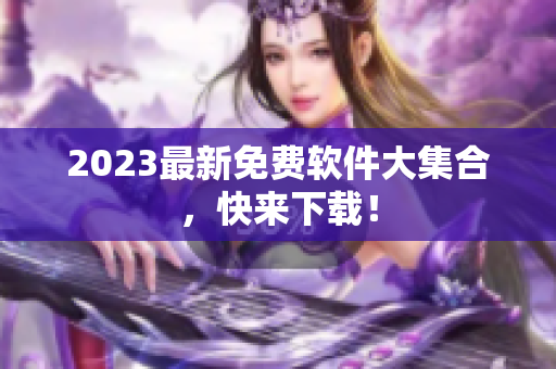 2023最新免费软件大集合，快来下载！