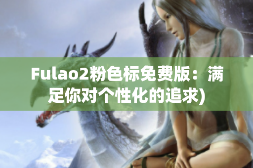 Fulao2粉色标免费版：满足你对个性化的追求)