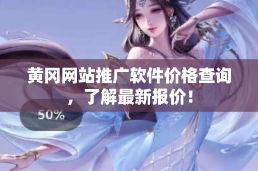 黄冈网站推广软件价格查询，了解最新报价！