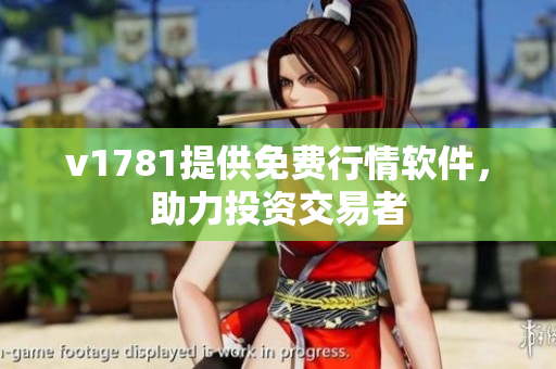 v1781提供免费行情软件，助力投资交易者