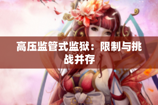 高压监管式监狱：限制与挑战并存
