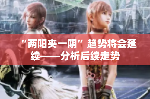 “两阳夹一阴”趋势将会延续——分析后续走势