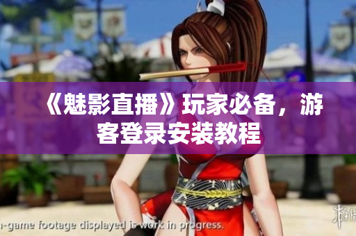 《魅影直播》玩家必备，游客登录安装教程