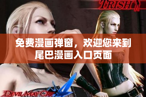 免费漫画弹窗，欢迎您来到尾巴漫画入口页面